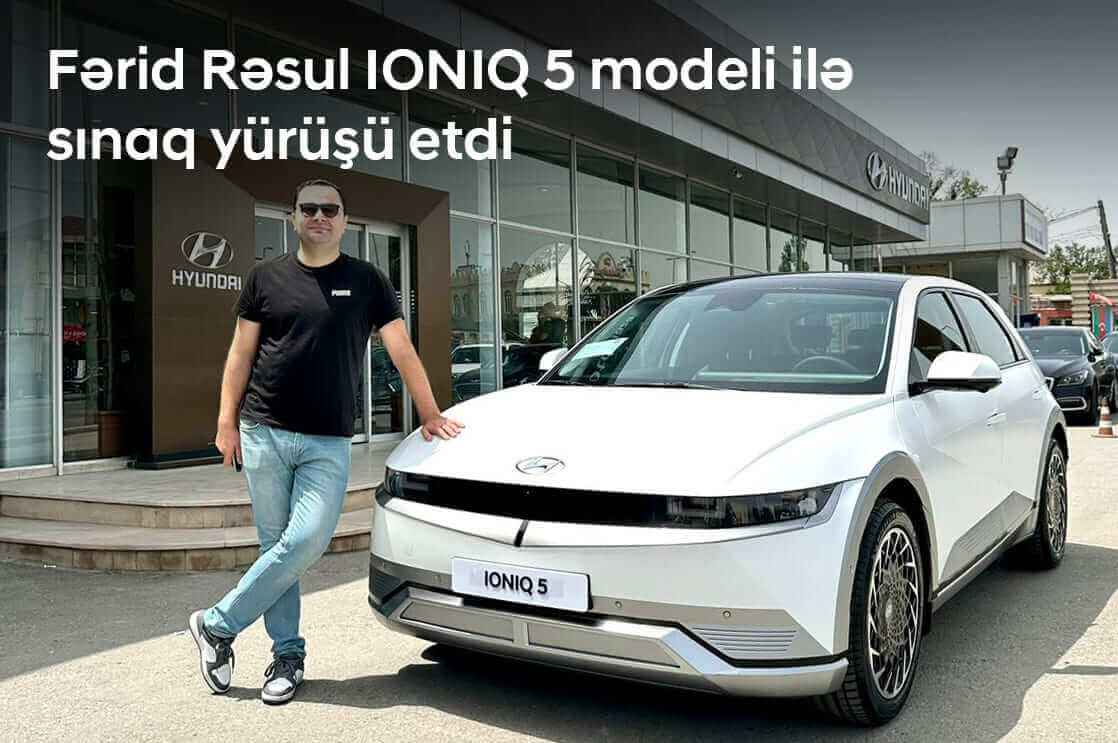Məşhur bolgger Fərid Rəsul IONIQ 5 modeli ilə sınaq yürüşü etdi.